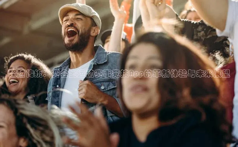 欧陆app登录百度营销中心超越传统：赛会宝运动赛事竞技App的革新体验与未来展望