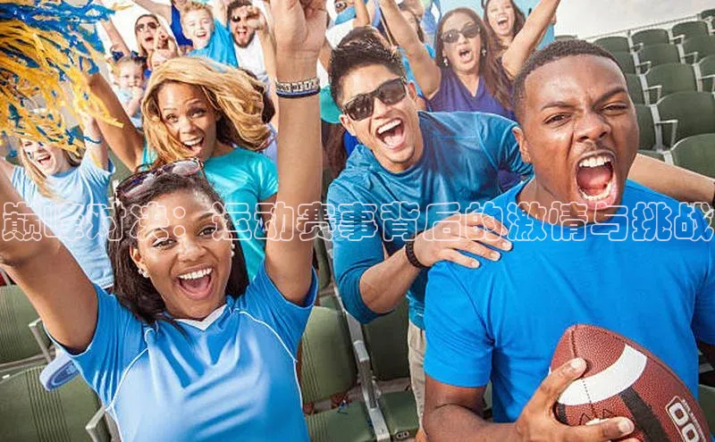 欧陆平台注册开户百度学术巅峰对决：运动赛事背后的激情与挑战