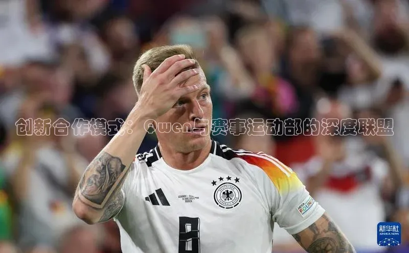 创新合作模式：Qwen与赛事运动部的深度联盟