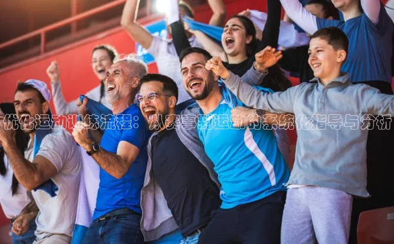 优化运动训练流程：从赛事到运动的系统化指导与分析