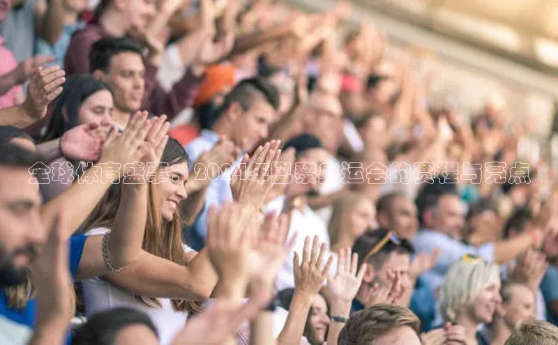 全球体育盛事：2024年巴黎奥运会的赛程与亮点