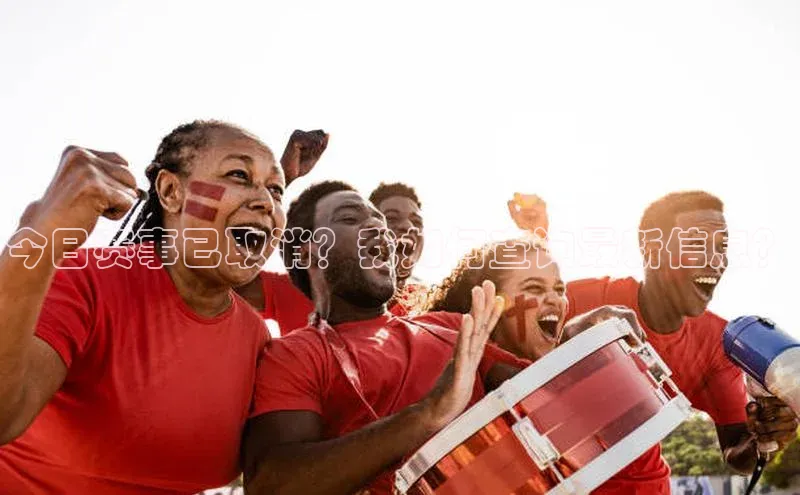 今日赛事已取消？我如何查询最新信息？