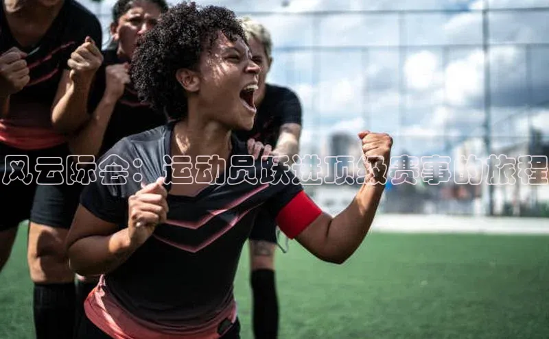 风云际会：运动员跃进顶级赛事的旅程