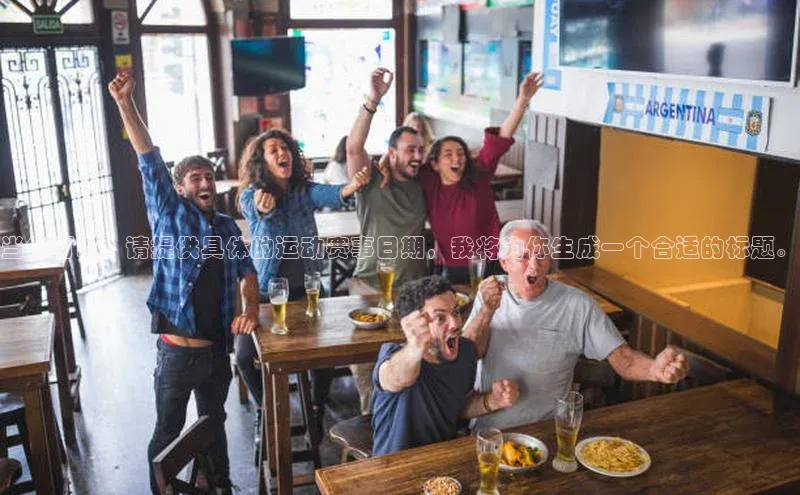 当然可以！请提供具体的运动赛事日期，我将为你生成一个合适的标题。