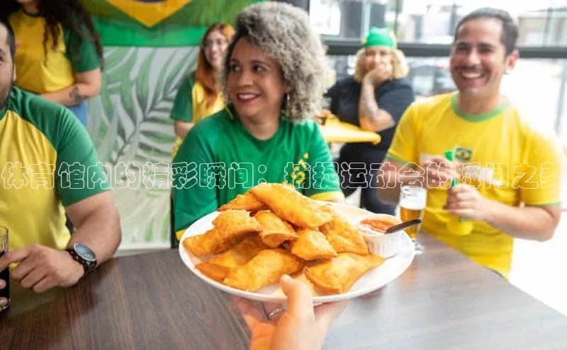 体育馆内的精彩瞬间：捕捉运动会的瞬间之美