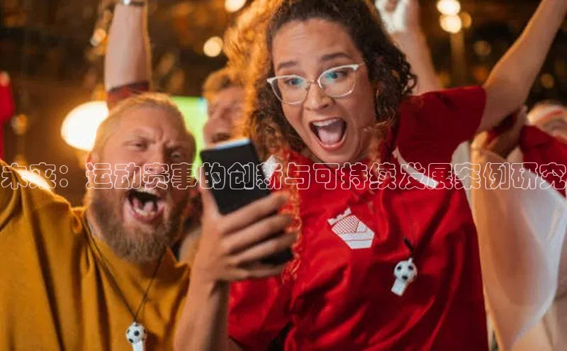 未来：运动赛事的创新与可持续发展案例研究