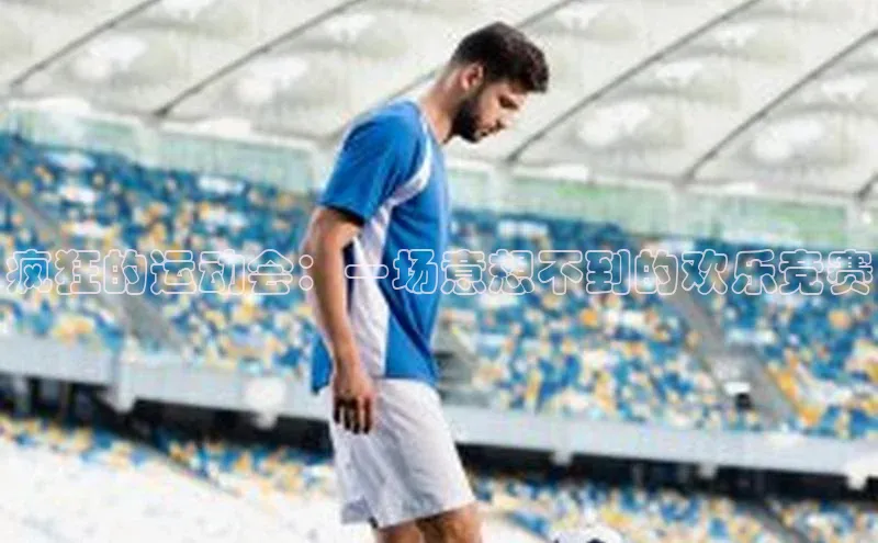 疯狂的运动会：一场意想不到的欢乐竞赛