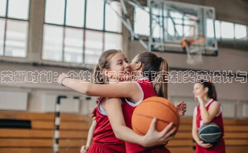 荣耀时刻：个性化运动赛事定制奖章设计与