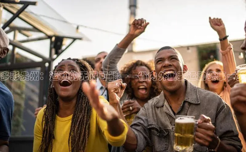 多彩贵州：运动的无限可能——省内外重要运动赛事一览