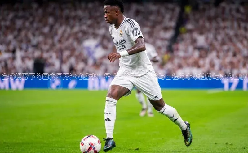 全球视野下的四大国际运动盛事：足球、篮球、网球与田径的未来趋势与历史回顾