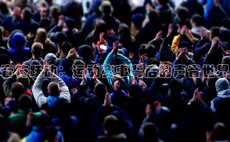 音符跃动：运动赛事背后的声音世界