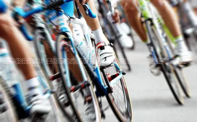 跨界的竞技场：美国职业运动俱乐部与赛事背后的商业策略与文化影响